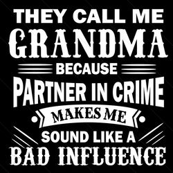 they call me grandma quote svg, trending svg, grandma svg, bad influence svg, grandma quote svg, partner in crime svg, b