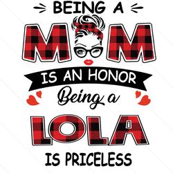 being a mom is an honor being a lola is priceless, mothers day svg, being a lola svg, being lola svg, being a mom svg, l