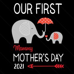 our first mother's day 2021 svg, mothers day svg, first mothers day svg, mommy elephant svg, baby elephant svg, happy mo