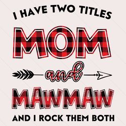 i have two title mom and mawmaw svg, mom and mawmaw svg, mom svg, mawmaw svg, mom mawmaw svg, mom grandma svg, mother sv