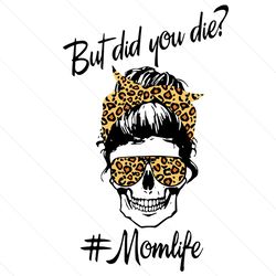 but did you die leopard mom skull svg, mothers day svg, mom svg, mom life svg, mom skull svg, leopard mom svg, leopard s