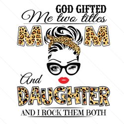 god gifted me two titles mom and daughter svg, mothers day svg, mom and daughter svg, mom svg, daughter svg, mom daughte