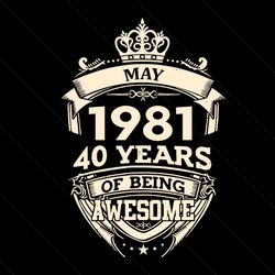 may 1981 40 years of being awesome svg, birthday svg, may 1981 svg, 40th birthday svg, 40 years old svg, happy birthday