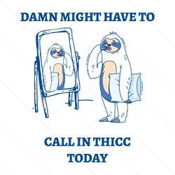 damn might have to call in thicc today meme svg file cricut
