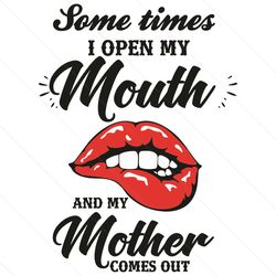 sometimes i open my mouth and my mother comes out svg, trending svg, mouth svg, mother svg, lips svg, mother gifts svg,