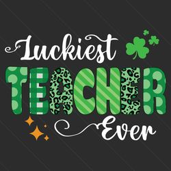 luckiest teacher ever svg, trending svg, st patrick day svg, st patrick svg, st patrick day 2021, lucky charm svg, irish