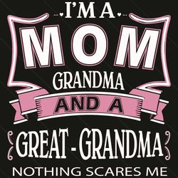 i am a mom grandma and a great grandma nothing scares me svg, mother day svg, mom svg, grandma svg, great grandma svg, m
