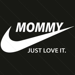 mommy just love it svg, mother day svg, happy mother day, mommy svg, love svg, nike logo svg, mommy nike svg, mommy life