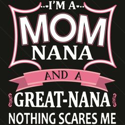 i am a mom nana and a great nana nothing scares me svg, mothers day svg, mom nana svg, great nana svg, happy mothers day