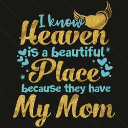 i know heaven is beautiful place because they have my mom svg, mothers day svg, heaven svg, mom in heaven svg, mom svg,
