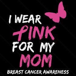 i wear pink for my mom, trending svg, breast cancer svg, breast cancer ribbon, breast cancer awareness, breast cancer mo