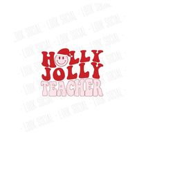 Holly Jolly Teacher PNG SVG JPG Digital Vector File Christmas Shirt Cute X-mas Holiday class party Santa Merry Elf snowm