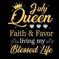 july queen faith and favor living my blessed life svg