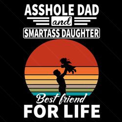 asshole dad and smartass daughter best friend for life svg, fathers day svg, asshole dad svg, smartass daughter svg, dad