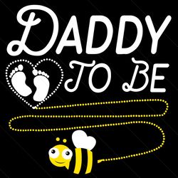 daddy to be svg, fathers day svg, dad svg, father svg, bee svg, become daddy svg, new dad svg, new daddy svg, new father