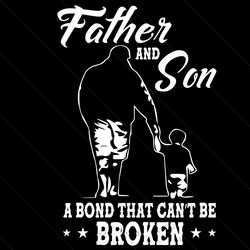 father and son a bond that cant be broken svg, fathers day svg, father and son svg, father svg, son svg, bond svg, fathe