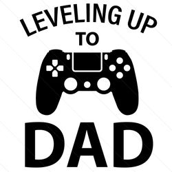 leveling up to dad svg, fathers day svg, leveling up svg, dad svg, new dad svg, gamer dad svg, new daddy svg, gamer dadd