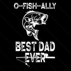 o fish ally best dad ever svg, fathers day svg, fishing dad svg, o fish ally dad svg, new fishing dad svg, best dad ever