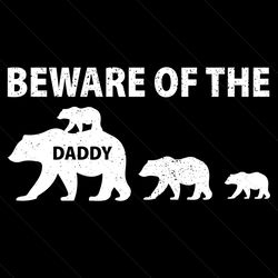 beware of the daddy bear svg, fathers day svg, daddy svg, daddy bear svg, bear svg, beware bear svg, father svg, father
