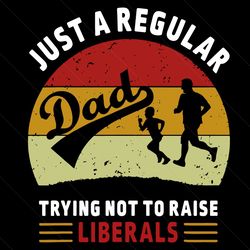 just a regular dad trying not to raise liberals svg, fathers day svg, regular dad svg, raise liberals svg, dad and son s