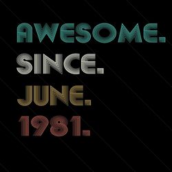 awesome since june 1981 svg, birthday svg, june 1981 svg, born in june svg, born in 1981 svg, awesome birthday svg, june