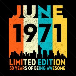 june 1971 limited edition 50 years of being awesome svg, birthday svg, 50th birthday svg, 50 years old svg, june 1971 sv