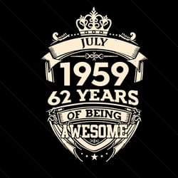 july 1959 62 years of being awesome svg, birthday svg, 62th birthday svg, birthday king svg, july 1959 birthday, 1959 bi