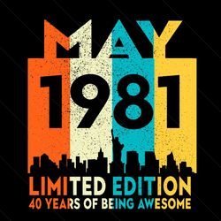 may 1981 limited edition 40 years of being awesome svg, birthday svg, may 1981 svg, born in 1981 svg, 40th birthday svg,