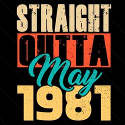 straight outta may 1981 svg, birthday svg, straight outta svg, may 1981 svg, born in may svg, born in 1981 svg, 1981 bir