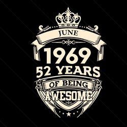june 1969 52 years of being awesome svg, birthday svg, 52th birthday svg, june 1969 svg, born in june svg, born in 1969