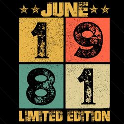 june 1981 limited edition svg, birthday svg, 40th birthday svg, june 1981 svg, born in june svg, born in 1981 svg, 40 ye