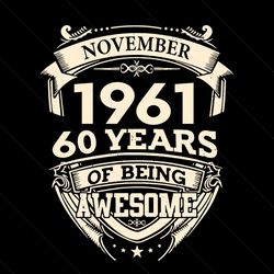 november 1961 60 years of being awesome svg, birthday svg, novemver 1961 svg, 60th birthday svg, birthday man svg, born