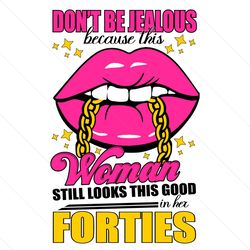 dont be jealous because this woman still looks this good in her forties svg