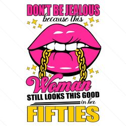 dont be jealous because this woman still looks this good in her fifties svg
