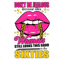 dont be jealous because this woman still looks this good in her sixties svg