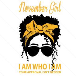 november girl i am who i am your approval isnt needed svg