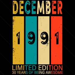 december 1991 limited edition 30 years of being awesome svg, birthday svg, 30th birthday svg, december 1991 svg, 30 year