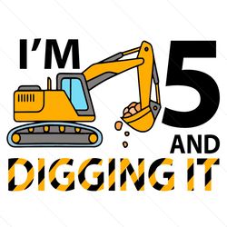 im 5 and digging it excavator birthday svg
