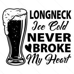 longneck ice cold never broke my heart svg