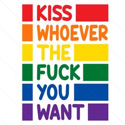 kiss whoever the fuck you want lgbt pride svg