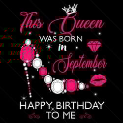 this queen was born in september happy birthday to me svg, birthday svg, birthday queen svg, born in september, septembe