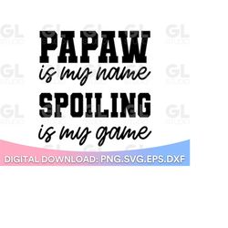 papaw is my name spoiling is my game svg, papaw svg, dad svg, grandpa svg, funny papaw svg, fathers day svg, paw paw svg