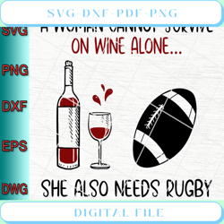 a woman cannot survive on wine alone she also needs rugby svg png eps