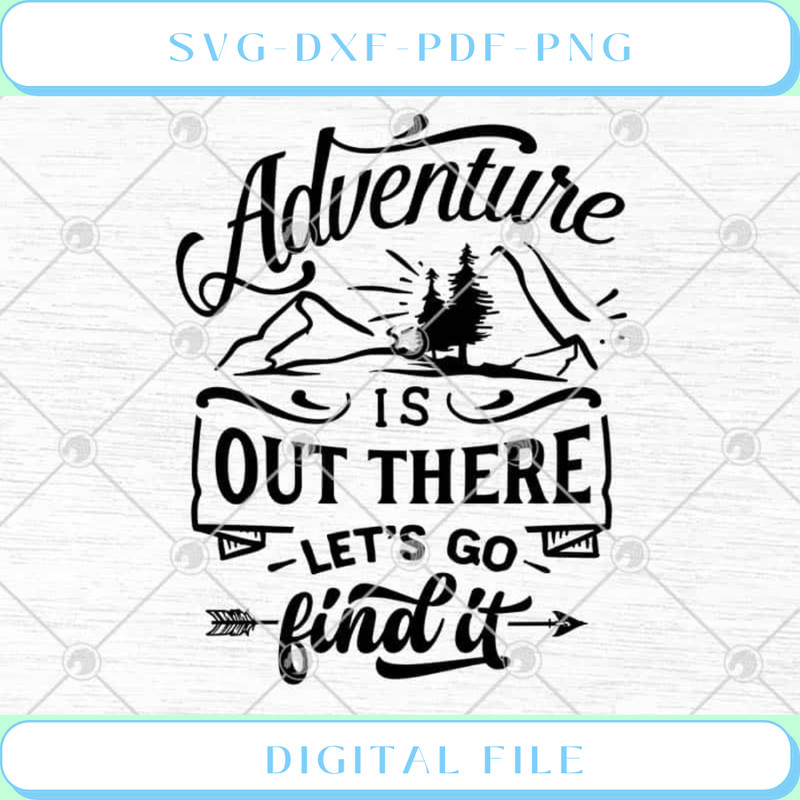 Adventure Is Out There Let's Go Find It SVG PNG EPS DXF .jpg