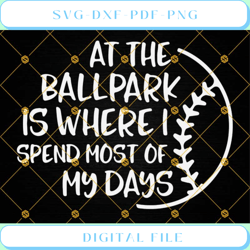 at the ballpark is where i spend most of my days svg baseball svg