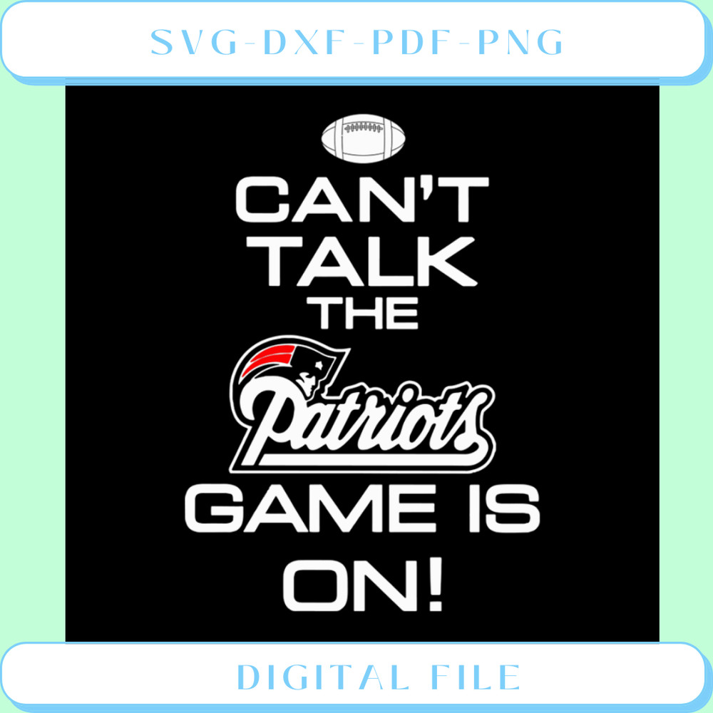 Can't Talk The Patriots Game Is On Svg, Sport Team Svg.png