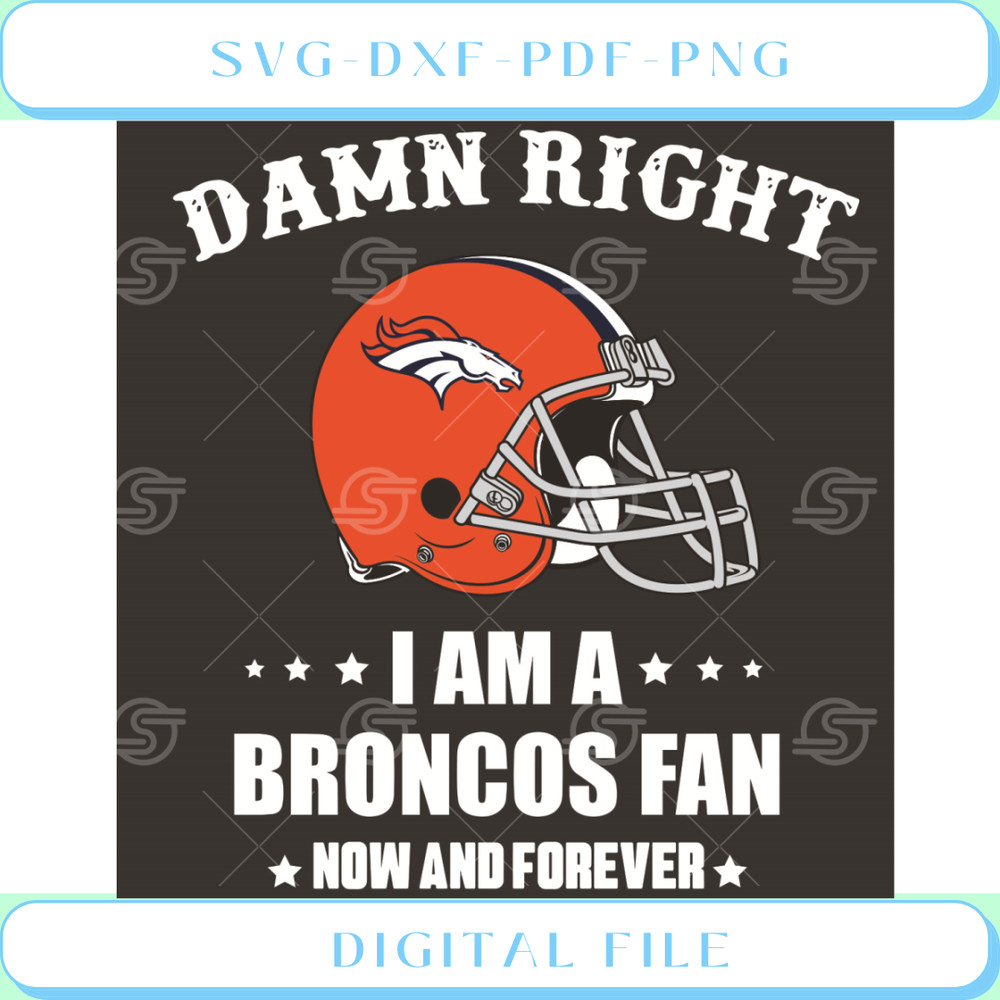 Damn Right I Am A Broncos Fan Now And Forever Svg Sport Svg.jpg