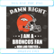 Damn Right I Am A Broncos Fan Now And Forever Svg Sport Svg.jpg