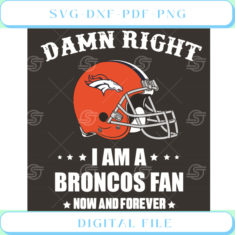 Damn Right I Am A Broncos Fan Now And Forever Svg Sport Svg.jpg