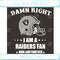 Damn Right I Am A Raiders Fan Now And Forever Svg Sport Svg.jpg